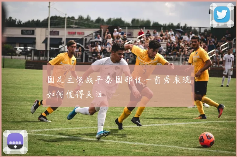 国足主场战平泰国邵佳一首秀表现如何值得关注