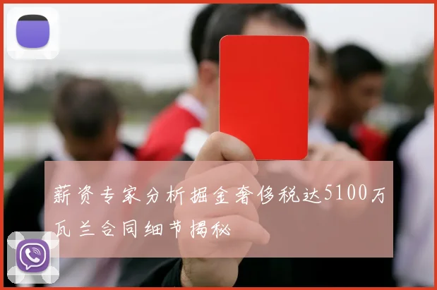 薪资专家分析掘金奢侈税达5100万瓦兰合同细节揭秘