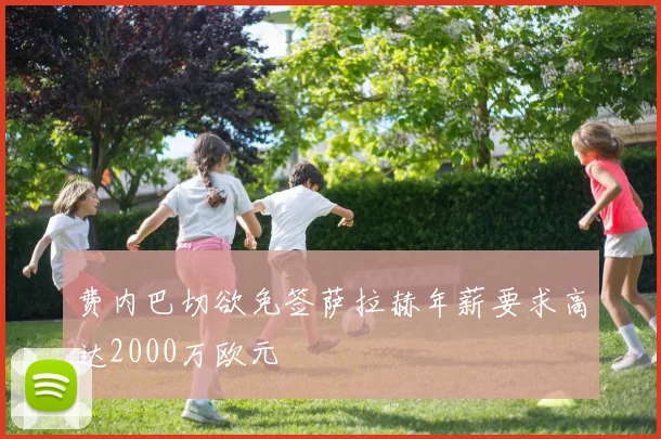 费内巴切欲免签萨拉赫年薪要求高达2000万欧元